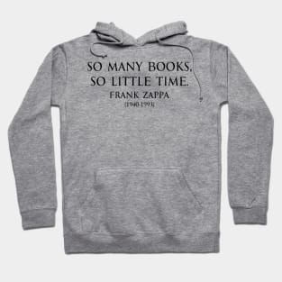 So many books, so little time. Inspirational Motivational quotes by Frank Zappa  American singer-songwriter in black Hoodie